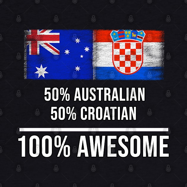 50% Australian 50% Croatian 100% Awesome - Gift for Croatian Heritage From Croatia by Country Flags